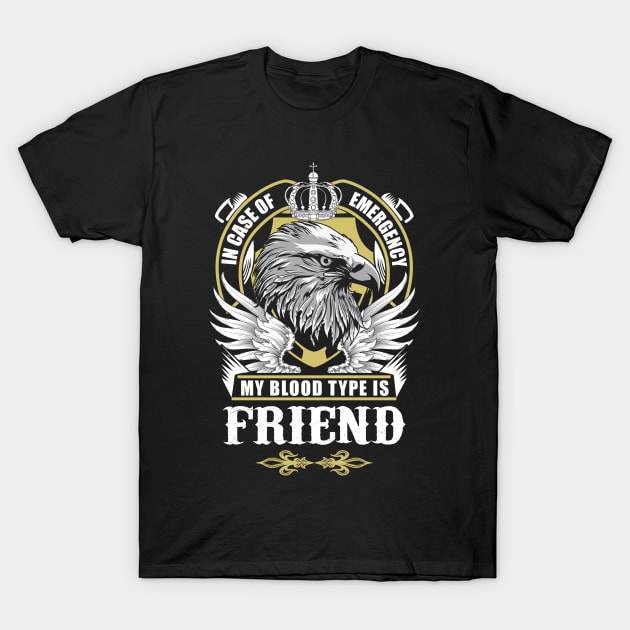 Friend Name T Shirt - In Case Of Emergency My Blood Type Is Friend Gift Item T-Shirt by AlyssiaAntonio7529